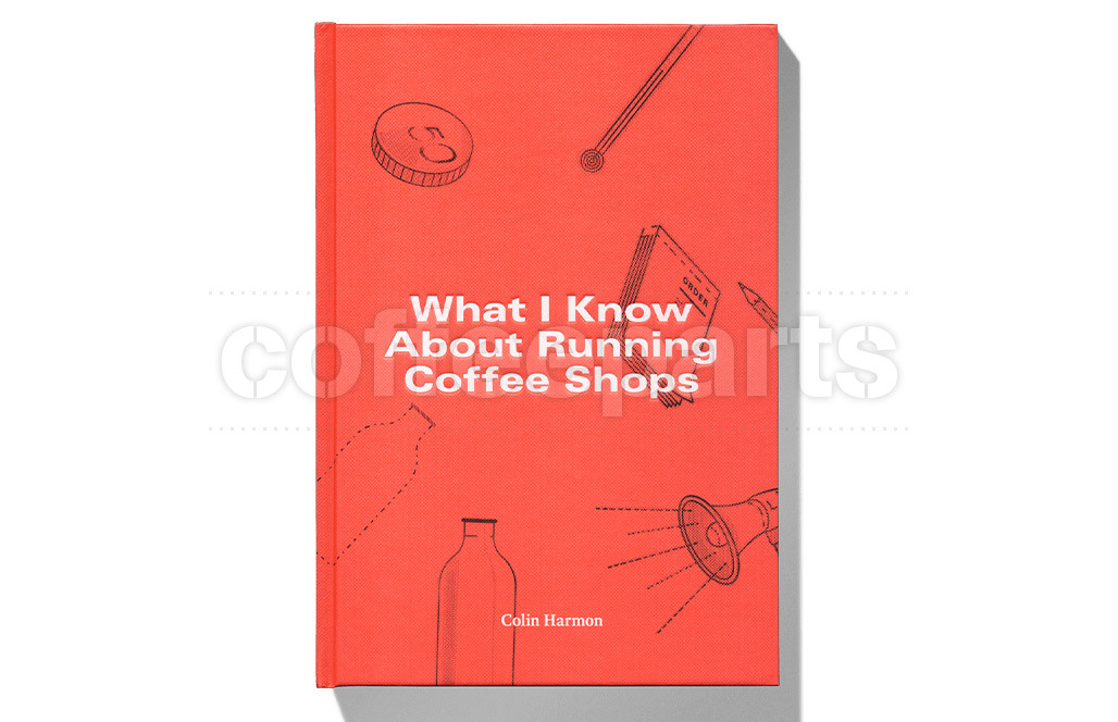What I know about Running Coffee Shops Colin Harmon Coffee Parts